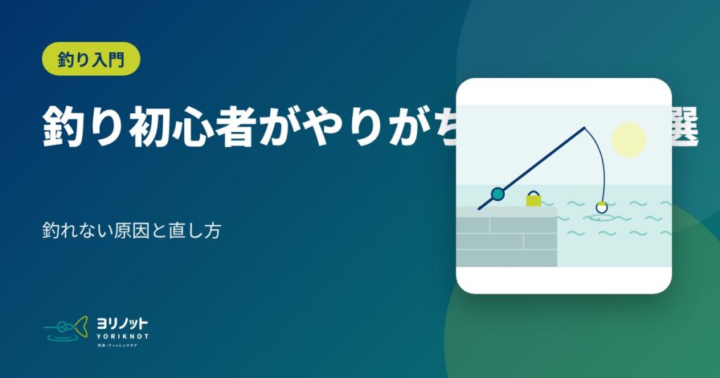 釣り初心者がやりがちな失敗10選|釣れない原因と直し方