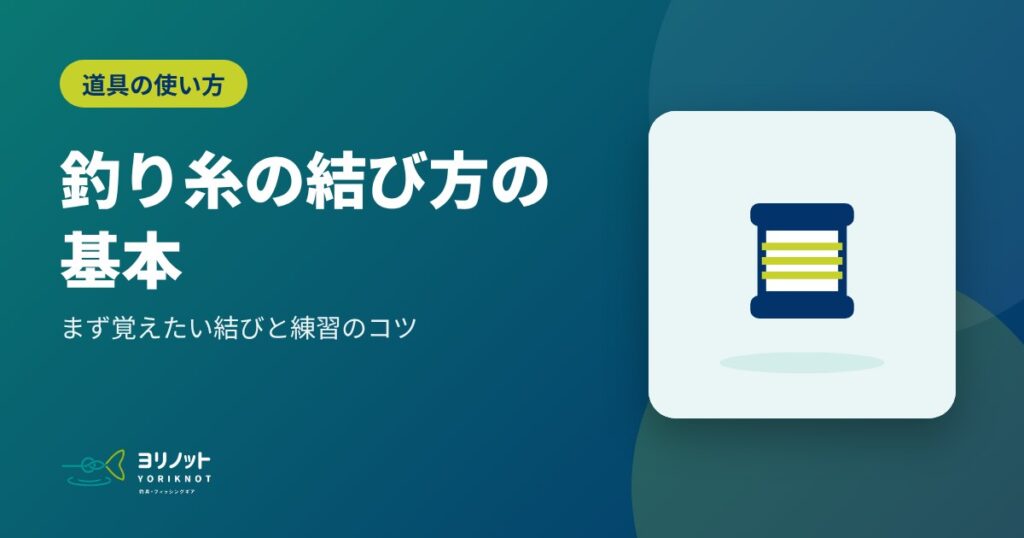 釣り糸の結び方の基本|まず覚えたい結びと練習のコツ
